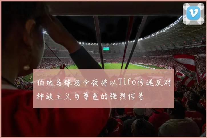 伯纳乌球场今夜将以Tifo传递反对种族主义与尊重的强烈信号